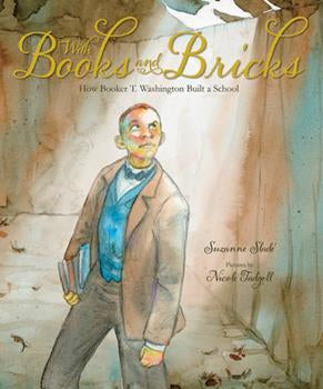With Books and Bricks How Booker T. Washington Built A School - Suzanne Slade