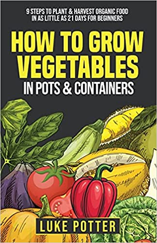 How To Grow Vegetables in Pots & Containers by: Luke Potter