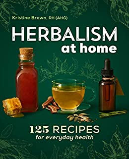 Herbalism at Home by:Kristine Brown